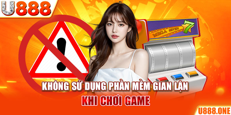 Không sử dụng phần mềm gian lận khi chơi game