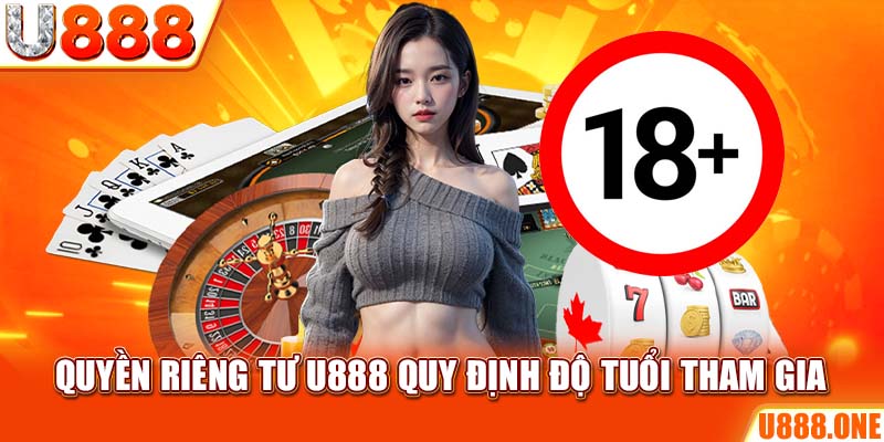 Quyền riêng tư U888 quy định độ tuổi tham gia