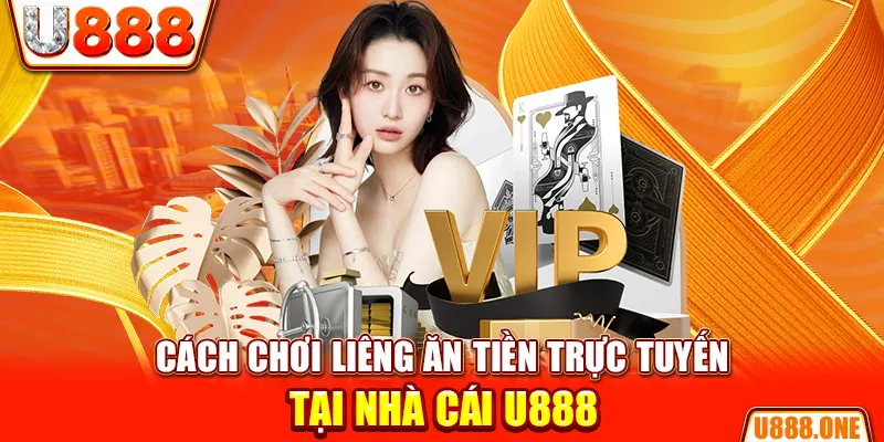 Cách chơi Liêng ăn tiền trực tuyến tại nhà cái U888