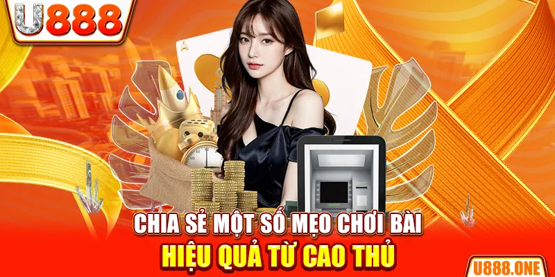 Chia sẻ một số mẹo chơi bài hiệu quả từ cao thủ