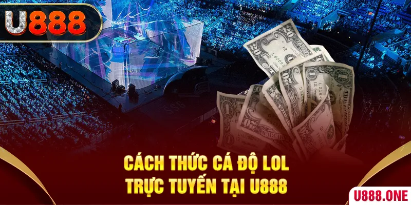 Cách thức cá độ LOL trực tuyến tại U888