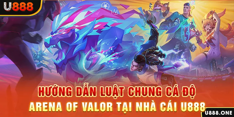 Hướng dẫn luật chung cá độ Arena Of Valor tại nhà cái U888