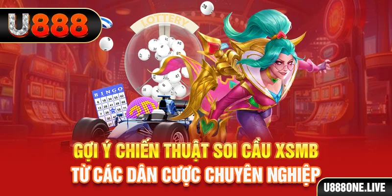 Gợi ý chiến thuật soi cầu XSMB từ các dân cược chuyên nghiệp