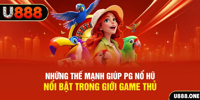 Những thế mạnh giúp PG Nổ Hũ nổi bật trong giới game thủ