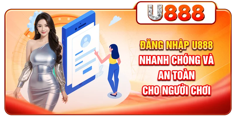 Đăng Nhập U888 - Nhanh Chóng Và An Toàn Cho Người Chơi